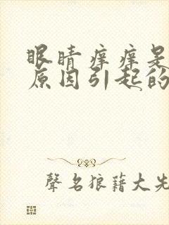 眼睛痒痒是什么原因引起的
