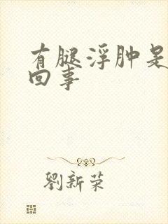 有腿浮肿是怎么回事