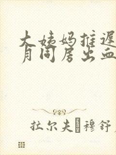 大姨妈推迟半个月同房出血