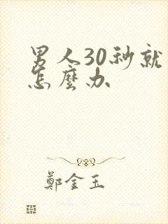 男人30秒就射怎么办