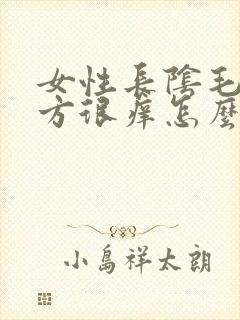 女性长阴毛的地方很痒怎么回事