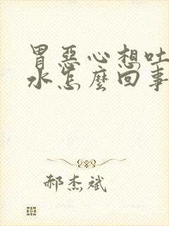 胃恶心想吐反酸水怎么回事