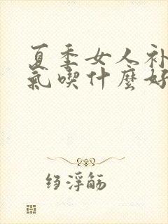 夏季女人补血补气吃什么好封面