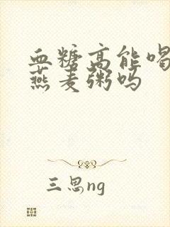 血糖高能喝牛奶燕麦粥吗