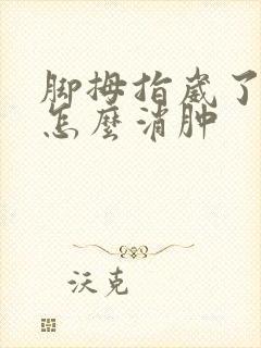 脚拇指崴了肿了怎么消肿