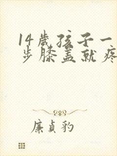 14岁孩子一跑步膝盖就疼