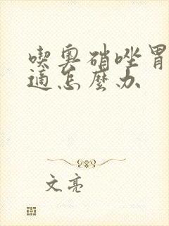 吃奥硝唑胃部不适怎么办