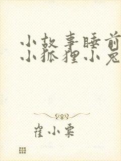 小故事睡前故事小狐狸小兔子