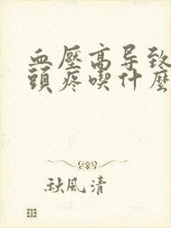 血压高导致头晕头疼吃什么药