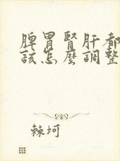 脾胃肾肝都不好该怎么调整