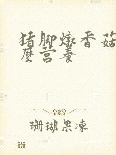 猪脚炖香菇有什么营养