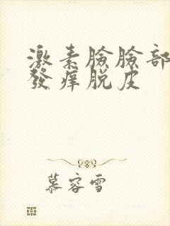 激素脸脸部发红发痒脱皮