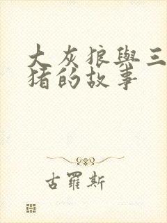 大灰狼与三只小猪的故事