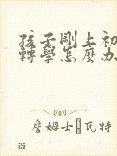 孩子刚上初一想转学怎么办