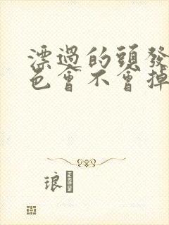漂过的头发染黑色会不会掉色