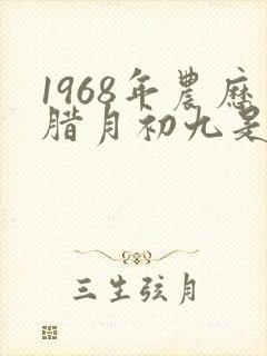 1968年农历腊月初九是什么星座
