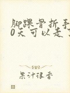 脚踝骨折手术60天可以走了吗