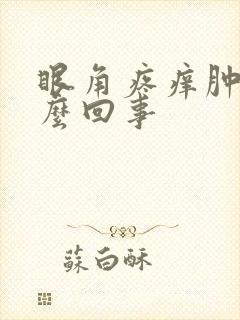 眼角疼痒肿了怎么回事