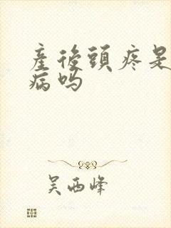 产后头疼是月子病吗