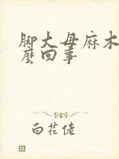 脚大母麻木是怎么回事
