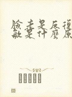 脸老是反复的过敏是什么原因