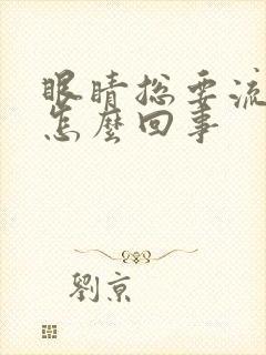 眼睛总要流泪是怎么回事
