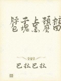 脖子上颈椎有个包块怎么回事封面