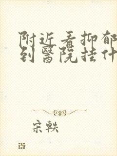 附近看抑郁方面到医院挂什么科哪