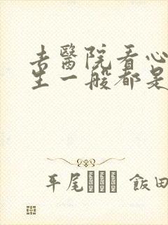 去医院看心理医生一般都是做啥检查呢