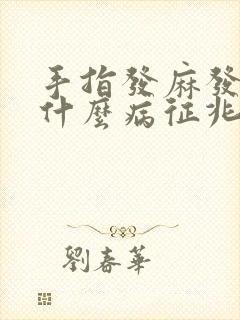 手指发麻发胀是什么病征兆