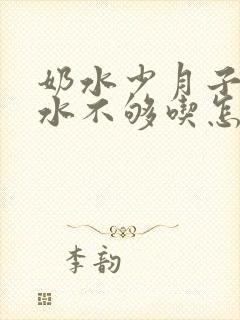奶水少月子里奶水不够吃怎么办封面