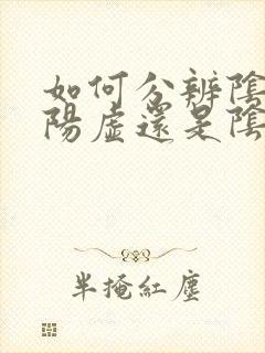 如何分辨阴虚和阳虚还是阴阳两虚