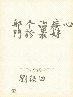 哪个治疗心理症门诊最好