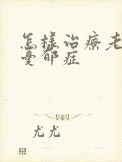 怎样治疗老年人忧郁症