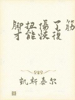 脚扭伤了筋多久才能恢复