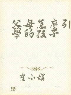 父母怎么引导厌学的孩子