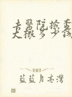 去医院检查心理大概多少钱