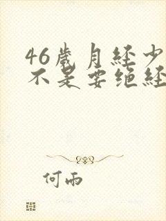 46岁月经少是不是要绝经了