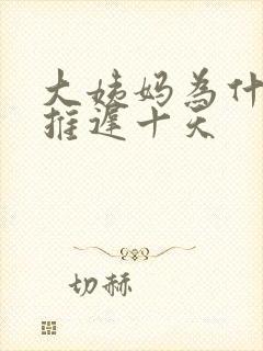 大姨妈为什么会推迟十天