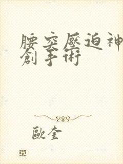 腰突压迫神经微创手术