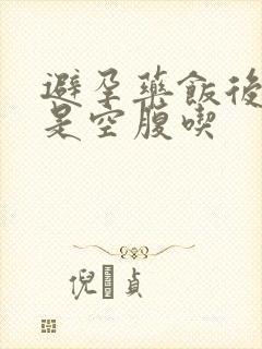 避孕药饭后吃还是空腹吃