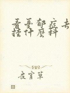 看忧郁症去医院挂什么科