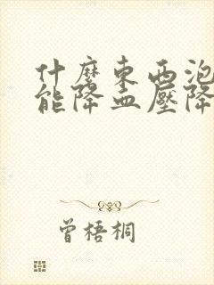 什么东西泡水喝能降血压降血脂