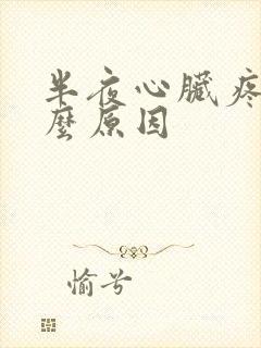 半夜心脏疼是什么原因