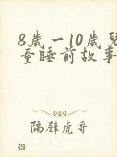 8岁一10岁儿童睡前故事大全
