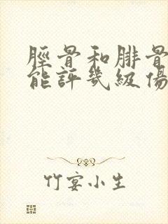胫骨和腓骨骨折能评几级伤残
