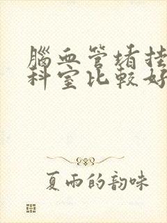 脑血管堵挂什么科室比较好