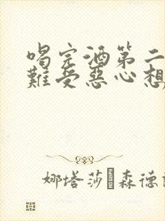 喝完酒第二天胃难受恶心想吐
