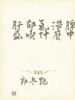 肝郁气滞脾虚湿盛吃什么中成药