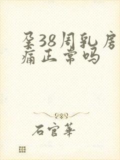 孕38周乳房胀痛正常吗